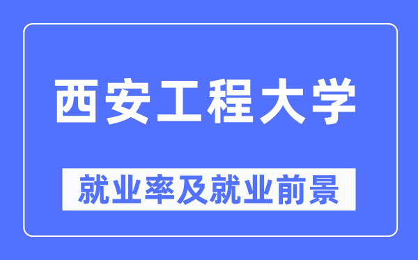 西安工程大学就业率及就业前景怎么样,好就业吗?
