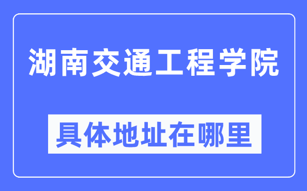 湖南交通工程学院具体地址在哪里,在哪个城市,哪个区?
