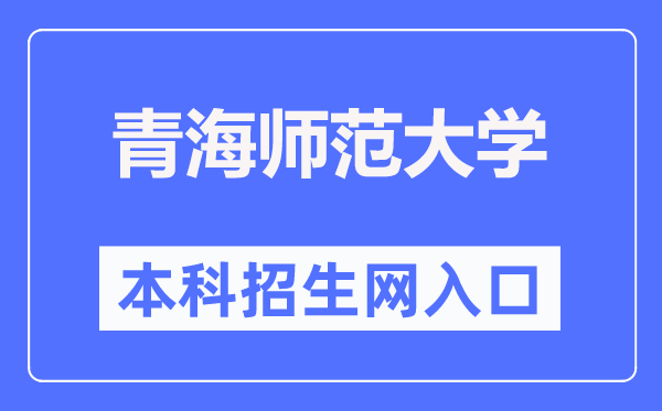 青海师范大学本科招生网入口(https://zsb.qhnu.edu.cn/)