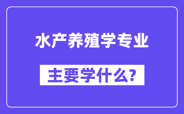 水产养殖学专业主要学什么?附水产养殖学专业课程目录