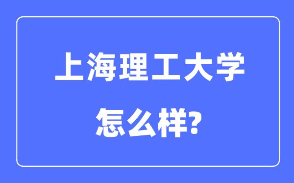 上海理工大学是几本一本还是二本,上海理工大学怎么样?