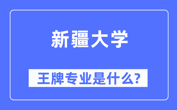 新疆大学王牌专业是什么,有哪些专业比较好?