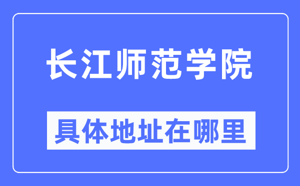 长江师范学院具体地址在哪里,在哪个城市,哪个区?