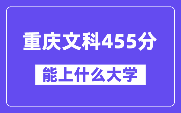 重庆文科455分左右能上什么大学?(历史类)