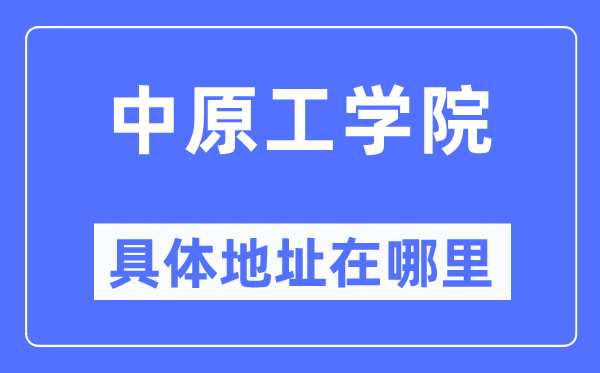中原工学院具体地址在哪里,在哪个城市,哪个区?