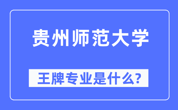 贵州师范大学王牌专业是什么,有哪些专业比较好?