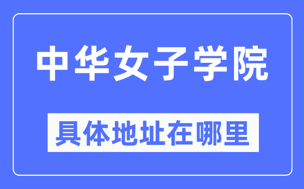 中华女子学院具体地址在哪里,在哪个城市,哪个区?