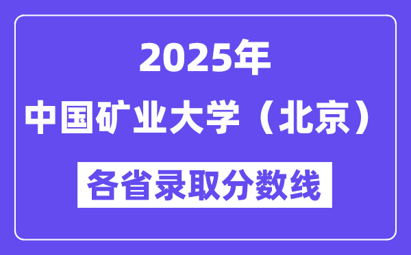 2025高考多少分能上中国矿业大学(北京)?各省录取分数线汇总