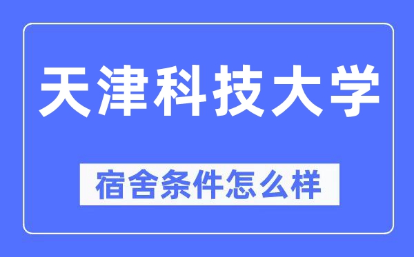 天津科技大学宿舍条件怎么样,有空调和独立卫生间吗?(附宿舍图片)