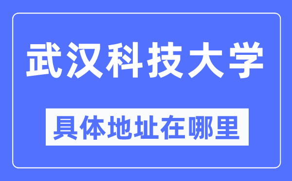 武汉科技大学具体地址在哪里,在武汉的哪个区?