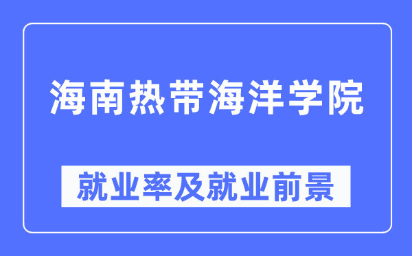 海南热带海洋学院就业率及就业前景怎么样,好就业吗?