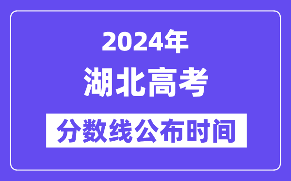 湖北高考分数线公布时间2024年具体是什么时候?