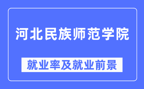 河北民族师范学院就业率及就业前景怎么样,好就业吗?