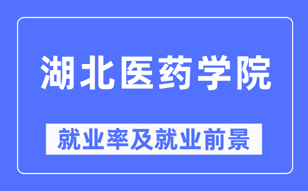湖北医药学院就业率及就业前景怎么样,好就业吗?
