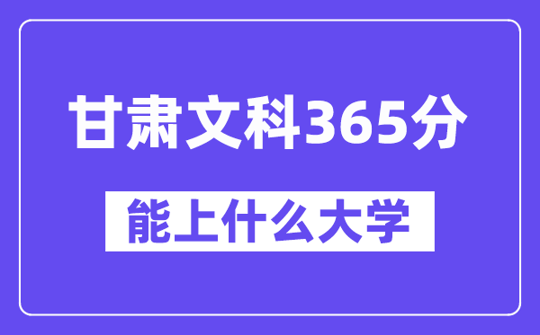 甘肃文科365分左右能上什么大学?(历史类)
