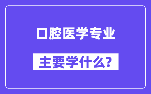 口腔医学专业主要学什么?附口腔医学专业课程目录