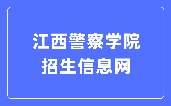 江西警察学院招生信息网入口(http://stu.jxga.edu.cn/news-list-zhaoshengxinxi.html)