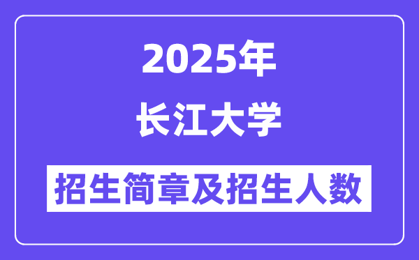 长江大学2025高考招生简章,各省招生计划人数汇总