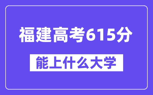 福建高考615分左右能上什么大学?附615分大学名单一览表
