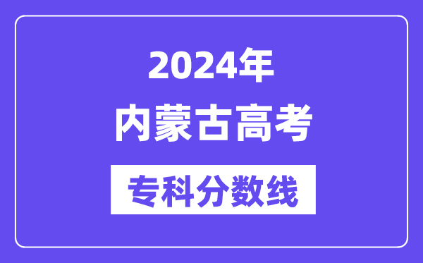 2024年内蒙古高考专科分数线,内蒙古专科批次线是多少?