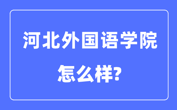 河北外国语学院是几本一本还是二本,河北外国语学院怎么样?