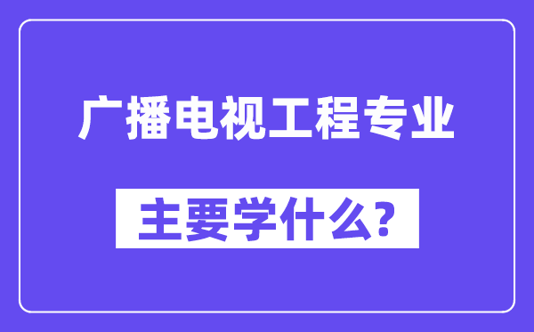 广播电视工程专业主要学什么?附广播电视工程专业课程目录