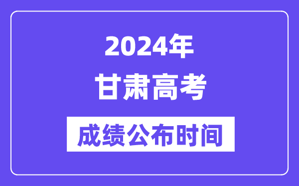 2024年甘肃高考成绩公布时间(附查询方式)