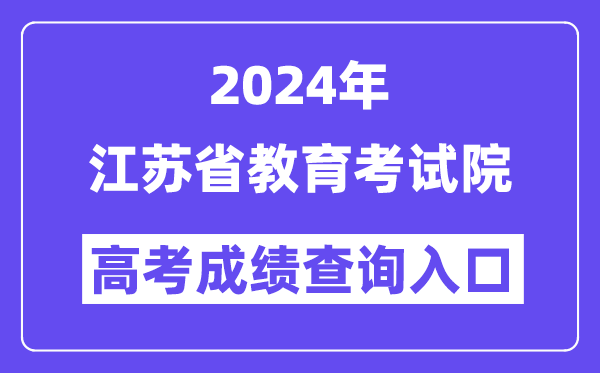 2024年江苏省教育考试院高考成绩查询入口(https://gkcx.jseea.cn/)