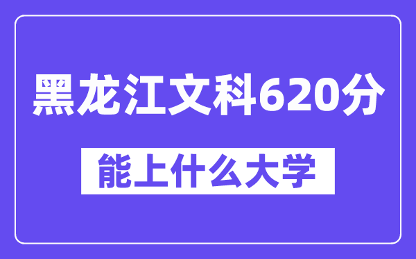 黑龙江文科620分左右能上什么大学?(历史类)