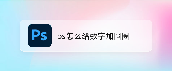 ps怎么输入数字圆圈符号? ps给数字加圆圈的技巧