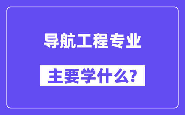 导航工程专业主要学什么?附导航工程专业课程目录