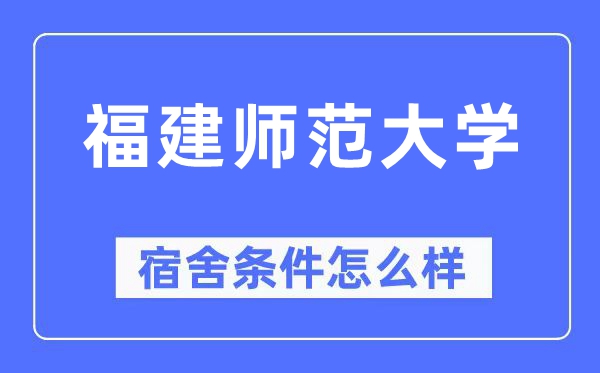 福建师范大学宿舍条件怎么样,有空调和独立卫生间吗?(附宿舍图片)