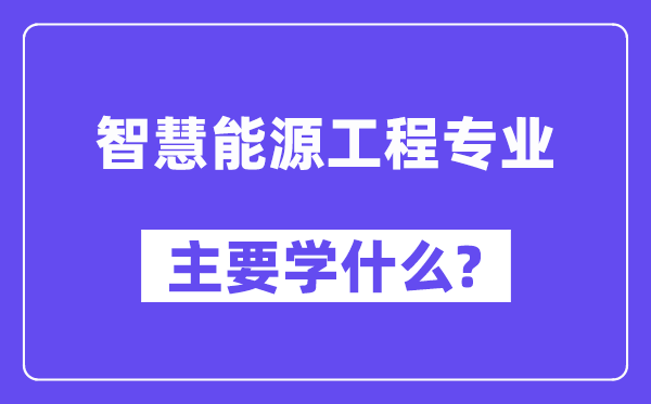 智慧能源工程专业主要学什么?附智慧能源工程专业课程目录
