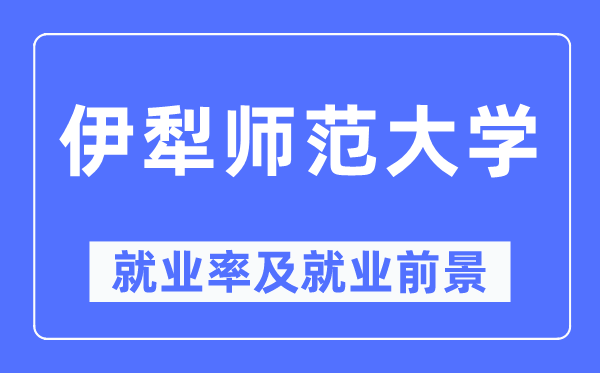 伊犁师范大学就业率及就业前景怎么样,好就业吗?