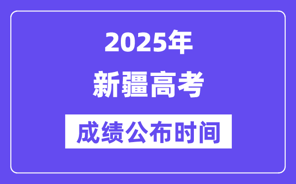2025年新疆高考成绩公布时间(附查询方式)