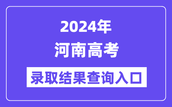 2024年河南高考录取结果查询入口(http://www.haeea.cn/)