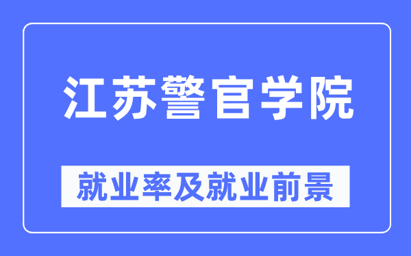 江苏警官学院就业率及就业前景怎么样,好就业吗?