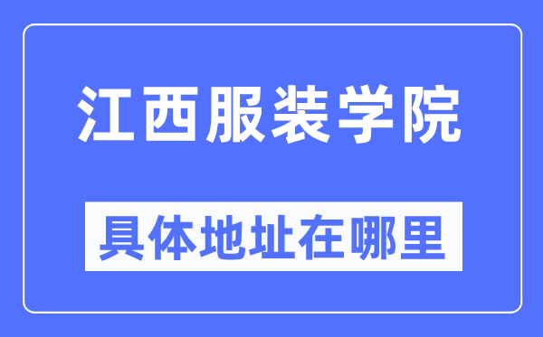 江西服装学院具体地址在哪里,在哪个城市,哪个区?