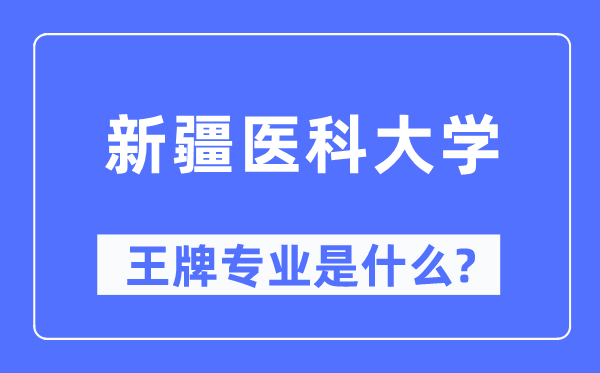 新疆医科大学王牌专业是什么,有哪些专业比较好?
