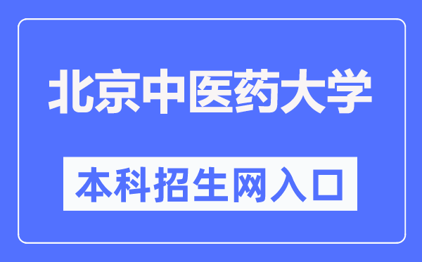 北京中医药大学本科招生网入口(https://bkzs.bucm.edu.cn/)