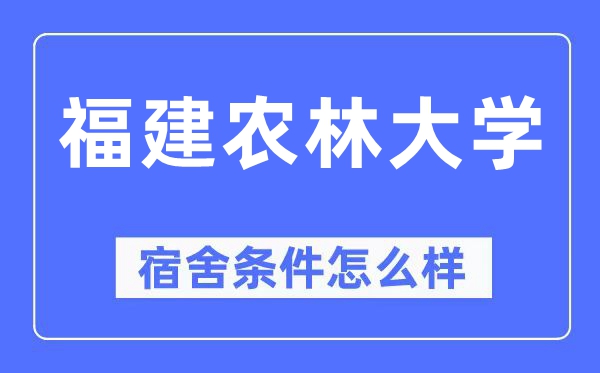 福建农林大学宿舍条件怎么样,有空调和独立卫生间吗?(附宿舍图片)