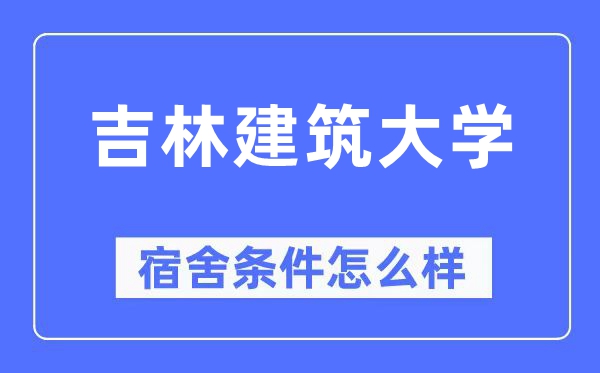 吉林建筑大学宿舍条件怎么样,有空调和独立卫生间吗?(附宿舍图片)