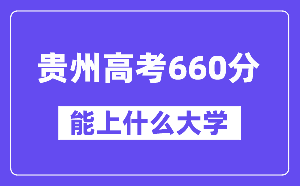 贵州高考660分左右能上什么大学?附660分大学名单一览表