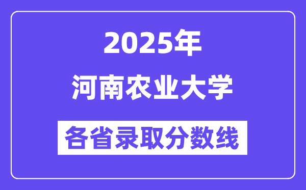 2025高考多少分能上河南农业大学?各省录取分数线汇总