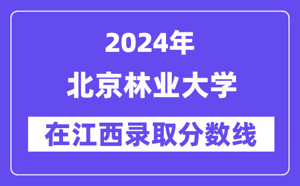 北京林业大学2024年在江西录取分数线一览表(2025年参考)