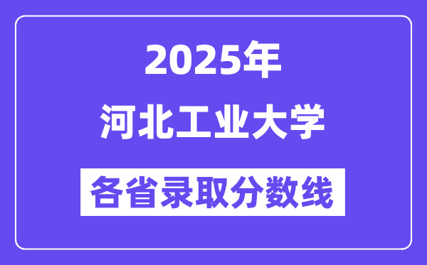 2025高考多少分能上河北工业大学?各省录取分数线汇总