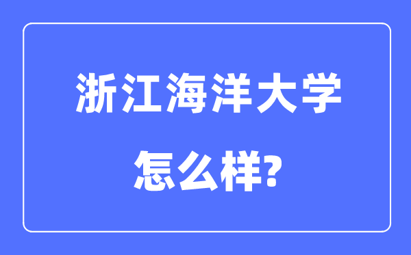 浙江海洋大学是几本一本还是二本,浙江海洋大学怎么样?