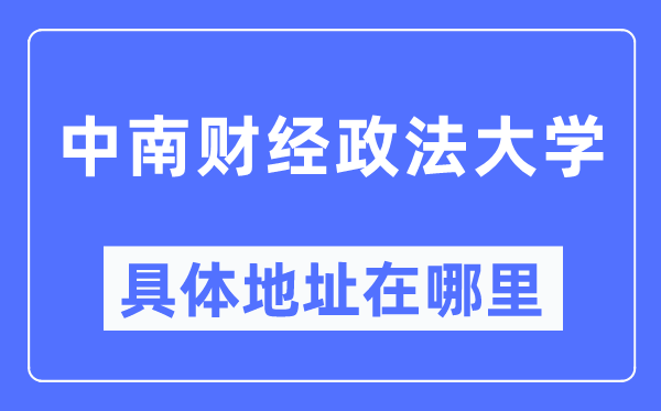 中南财经政法大学具体地址在哪里,在哪个城市,哪个区?