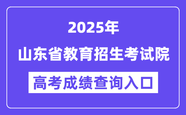 2025山东省教育招生考试院高考成绩查询入口(http://www.sdzk.cn/)