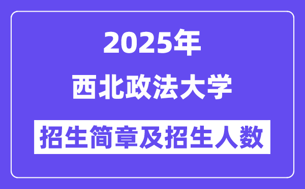 西北政法大学2025高考招生简章,各省招生计划人数汇总
